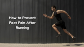 How to Prevent Foot Pain After Running