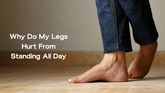Why Do My Legs Hurt After Standing All Day? Causes, Relief Tips & the Best Shoes to Wear