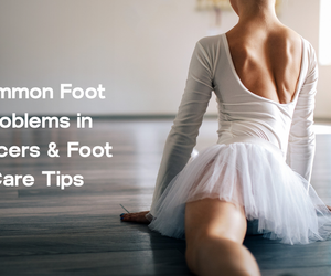 Common Foot Problems in Dancers & Foot Care Tips