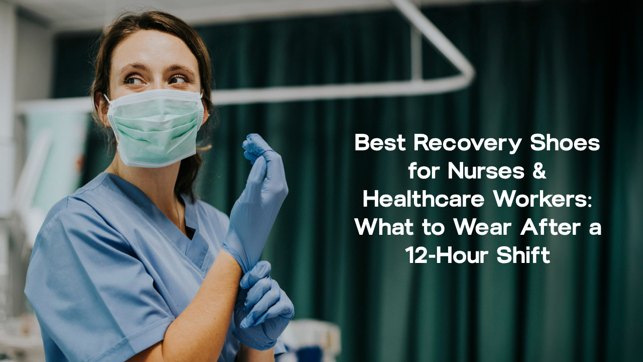 Best Recovery Shoes for Nurses & Healthcare Workers: What to Wear After a 12-Hour Shift