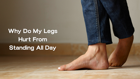 Why Do My Legs Hurt After Standing All Day? Causes, Relief Tips & the Best Shoes to Wear